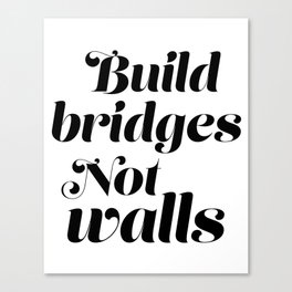 Build bridges, not walls Canvas Print