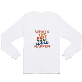 What's The Best That Could Happen Long Sleeve T Shirt | Words, Happy, Wall, Curated, Lettering, Motivational, Quote, Vintage, Living, Slogan 