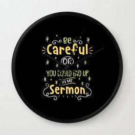 Be Careful Or You Could End Up in My Sermon For Pastor Wall Clock