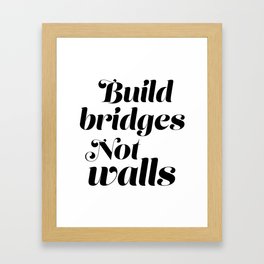 Build bridges, not walls Framed Art Print