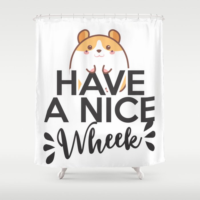Have a nice wheek hamster guinea pig phrase Shower Curtain