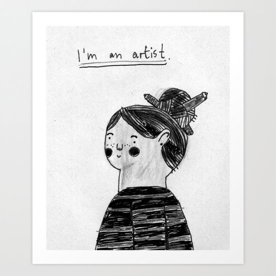 I guess I'm an artist Art Print