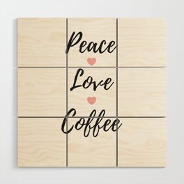 Peace Love Coffee Cup Of Coffee Wood Wall Art
