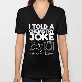 I Told A Chemistry Joke There Was No Reaction V Neck T Shirt