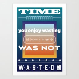 Time you enjoy wasting, was not wasted. Art Print | Words, Inspiration, Self Help, Wisdom, Meaningfulness, Mankind, Positivity, Graphicdesign, Art, Motivationalquote 