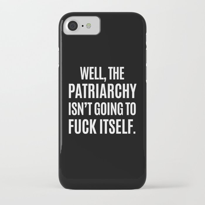 well, the patriarchy isn't going to fuck itself (black & white) iphone case