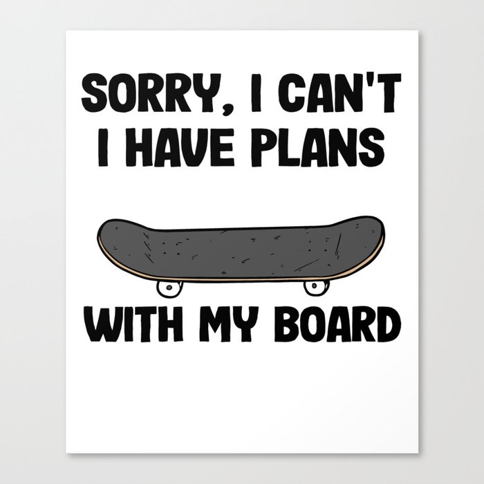 Sorry I Can't I Have Plans With My Board Funny Skateboard Canvas Print