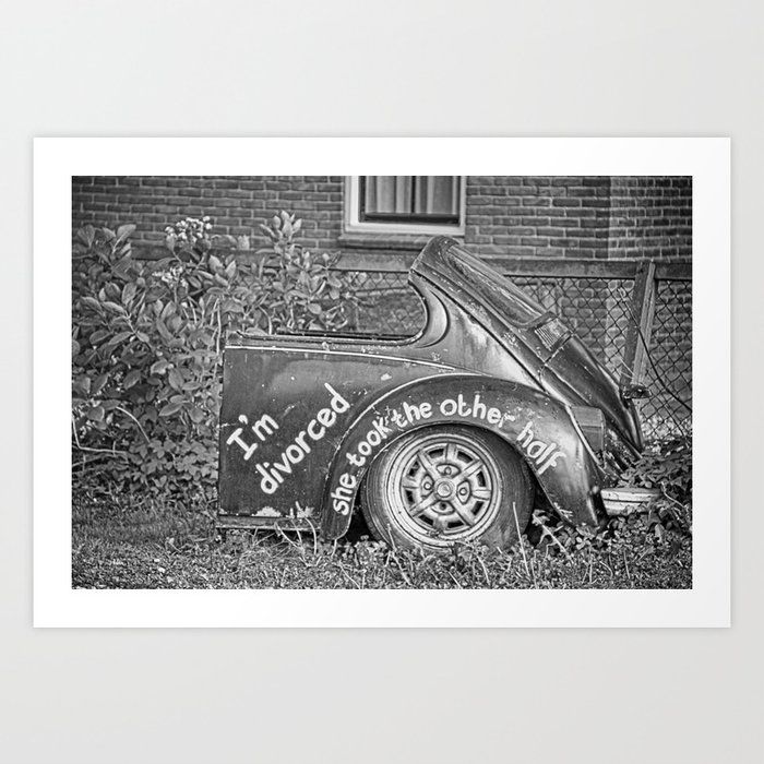 I'm divorced; she took the other half of the car funny humorous divorce portrait black and white auto photograph - photography - photographs Art Print