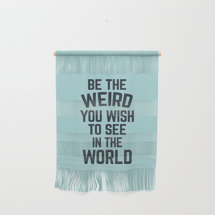 Be The Weird In The World (Blue) Funny Sarcastic Quote Wall Hanging