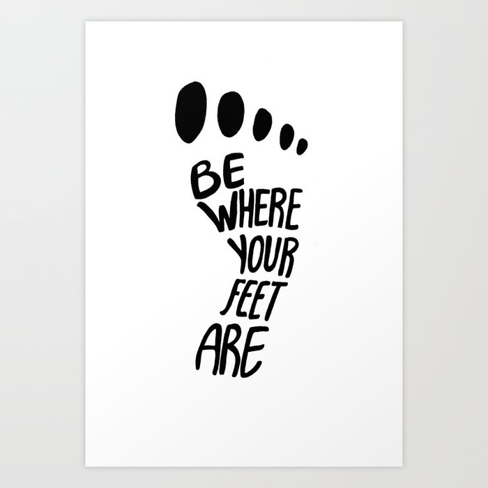 Be Where Your Feet Are Art Print by emsto Society6
