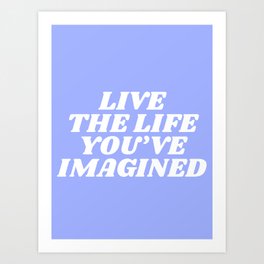 live the life you've imagined Art Print