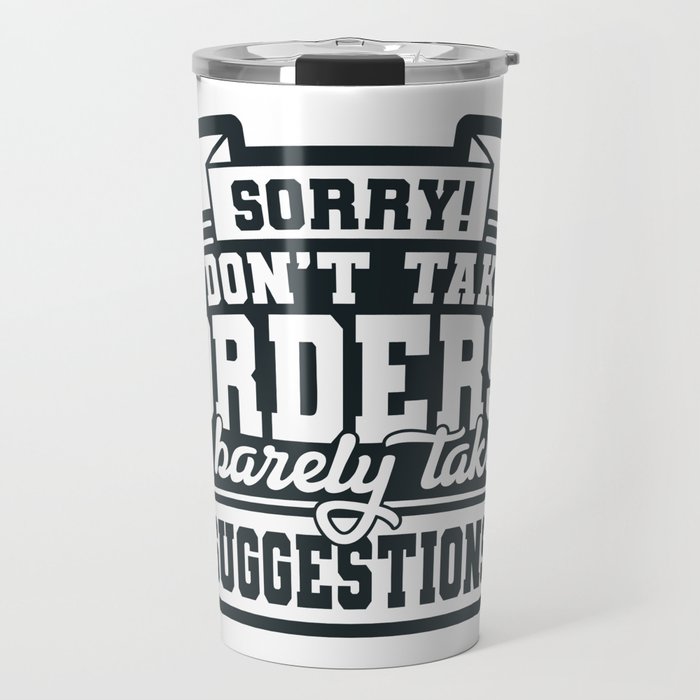 I Don't Take Orders Barely Take Suggestions Travel Mug