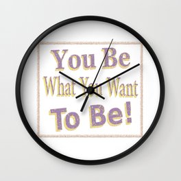 Cute Design says "You Be What You Want To Be!", Buy Now! Wall Clock