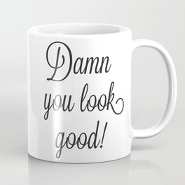 Damn You Look Good Coffee Mug