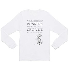 Alice in Wonderland Quote ~ The Mad Hatter ~ You're entirely bonkers, All the best people are. 0110 Long Sleeve T Shirt