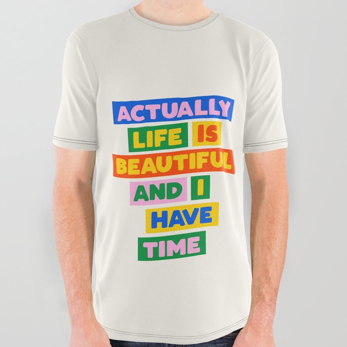 Actually Life is Beautiful and I Have Time All Over Graphic Tee