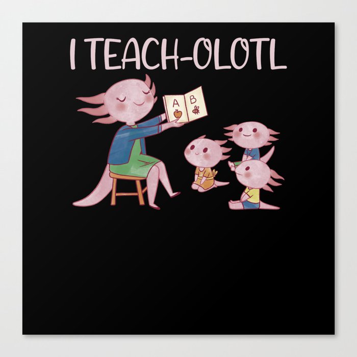 I Teach-olotl Axolotl Teacher Pun Lesson Canvas Print
