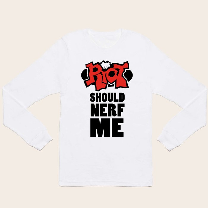 League of Legends Riot Should Nerf Me Long Sleeve T Shirt by