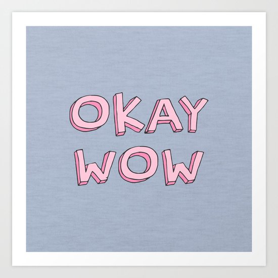 Okay wow Art Print
