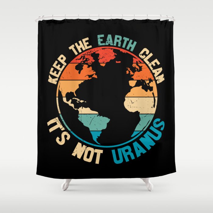 Keep The Earth Clean It's Not Uranus Shower Curtain