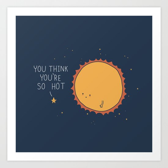 You think you're so hot Art Print