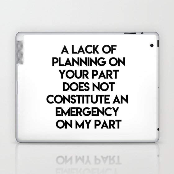 A Lack Of Planning On Your Part Does Not Constitute An Emergency On My Part Laptop & iPad Skin