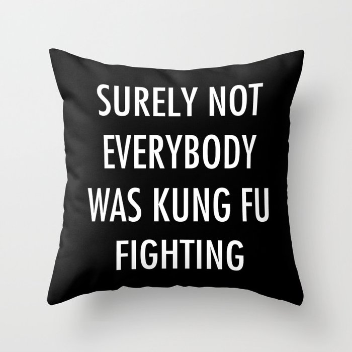 Surely Not Everybody Was Kung Fu Fighting Throw Pillow
