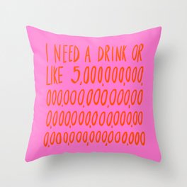 I Need a Drink Throw Pillow