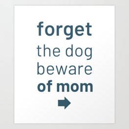 Forget The Dog Beware Of Mom                        Art Print