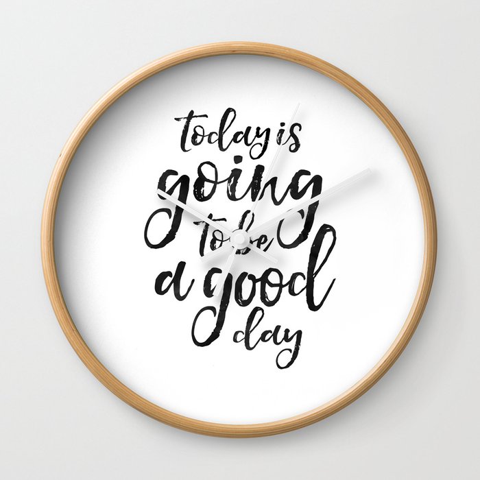 Motivational Wall Art Today Is Going To Be A Good Day Positive Quote Good Vibes Living Room Decor B Wall Clock By Aleksmorin