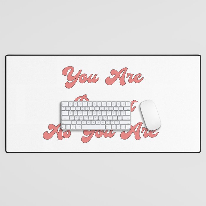 You are perfect as you are/Body Acceptance Quotes/Body Positivity Quotes Desk Mat