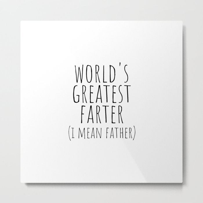 World's greatest farter ( i mean father) Metal Print