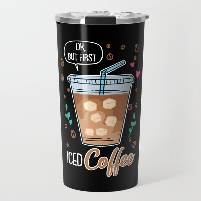 Ok, But First Iced Coffee - Gift Travel Mug by Monster Designs