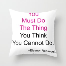 You Must Do The Thing You Think You Cannot Do. Throw Pillow