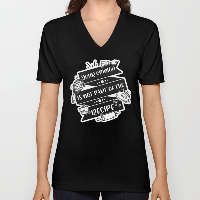 Your Opinion Is Not Part Of The Recipe V Neck T Shirt