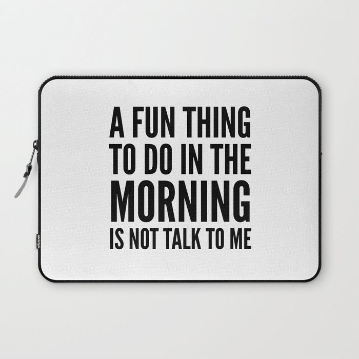 A Fun Thing To Do In The Morning Is Not Talk To Me Laptop Sleeve