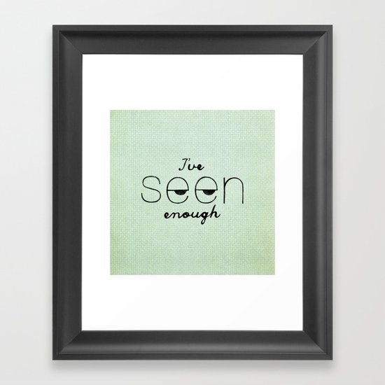 I've Seen Enough. Framed Art Print