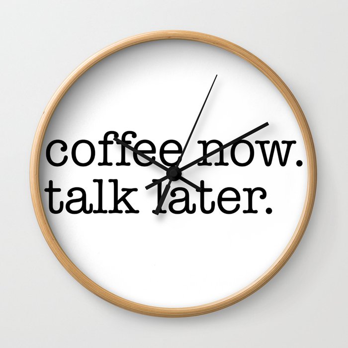 coffee now. talk later. Wall Clock