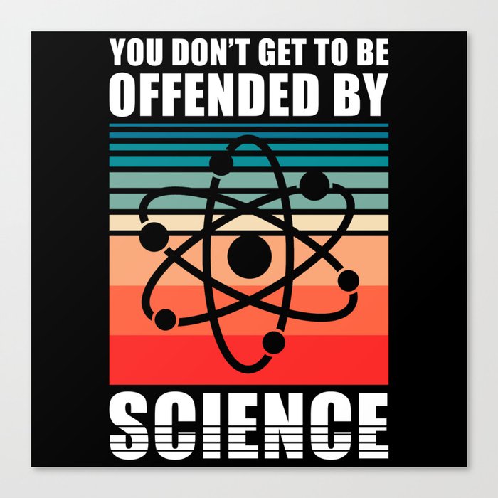You dont get to be offendend by Science Canvas Print