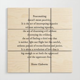 Peacemaking Doesn't Mean Passivity, Shane Claiborne Quote (with permission) Wood Wall Art