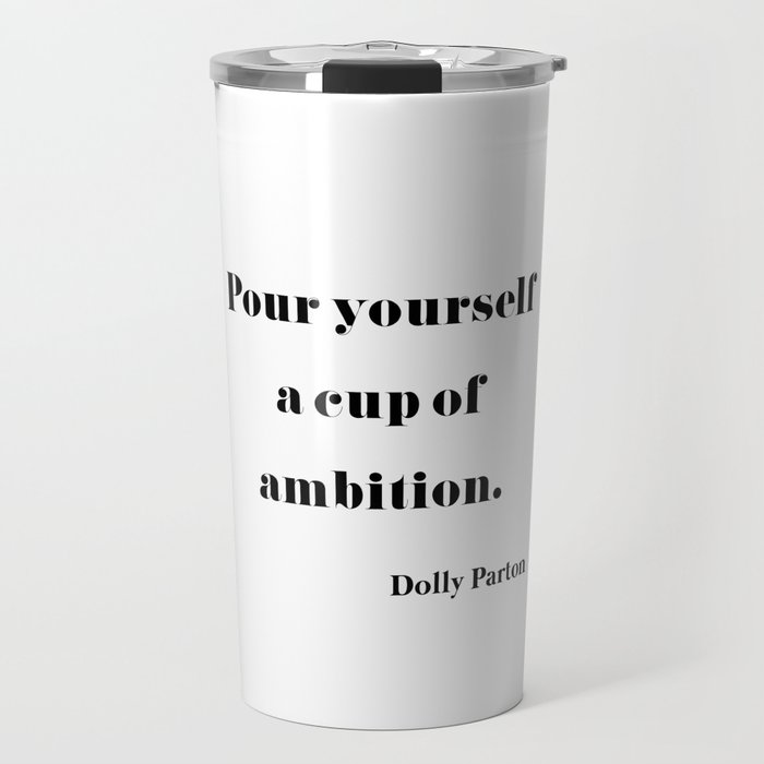 Pour Yourself A Cup Of Ambition - Dolly Parton Travel Mug