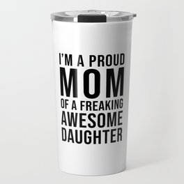 I'm a Proud Mom of a Freaking Awesome Daughter Travel Mug