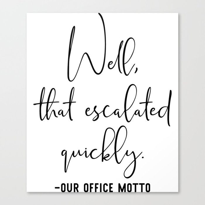 Well That Escalated Quickly Office Motto Canvas Print
