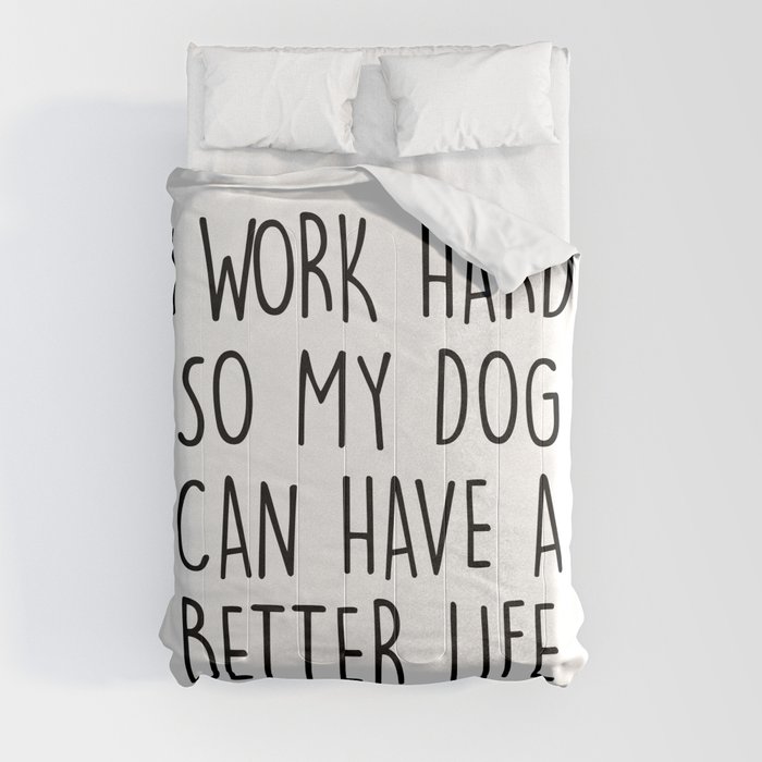 I WORK HARD SO MY DOG CAN HAVE A BETTER LIFE Comforter