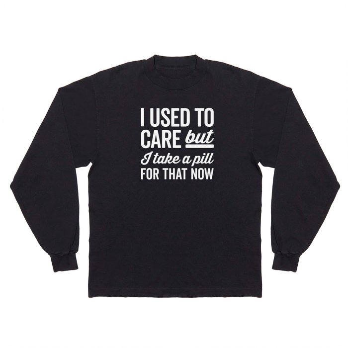 I Used To Care Funny Quote Long Sleeve T Shirt