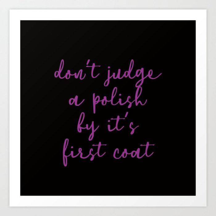 Don't Judge a Polish by the first coat Art Print