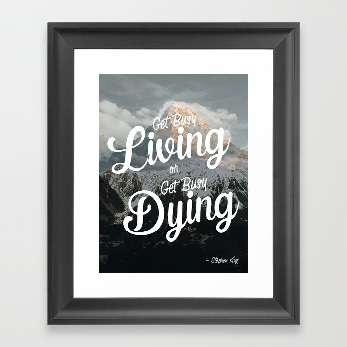 “Get busy living or get busy dying.” – Stephen King Quote Art Framed Art Print