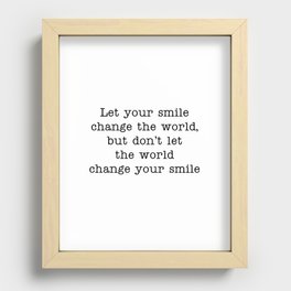 Let your smile change the world, don't let the world change your smile Recessed Framed Print