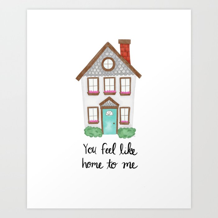 You Feel Like Home To Me Art Print By Ruth Miller Creative Society6