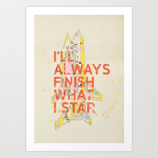 I'LL ALWAYS FINISH WHAT I STAR... Art Print